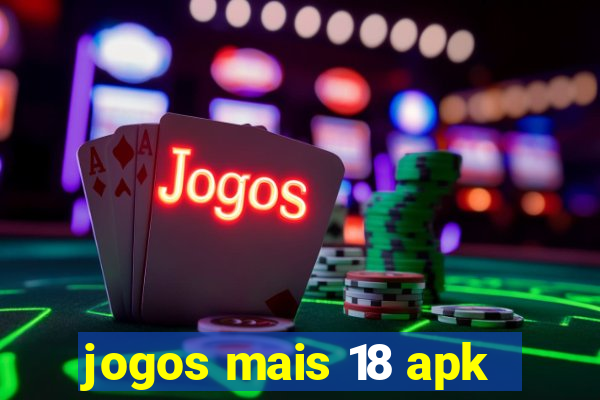 jogos mais 18 apk